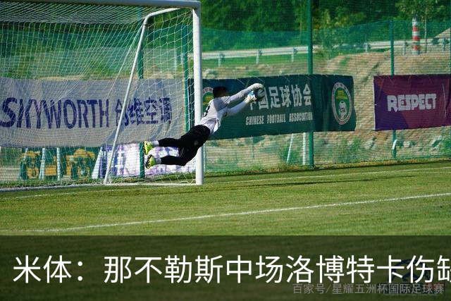 米体：那不勒斯中场洛博特卡伤缺5至7周，有望年底复出